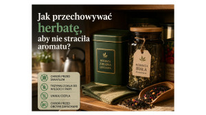 Jak przechowywać herbatę, aby nie straciła aromatu?